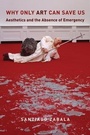 Cover: Why Only Art Can Save Us - Columbia University Press