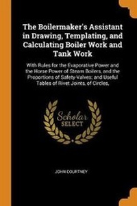 Enlarge image Cover: The Boilermaker's Assistant in Drawing, Templating, and Calculating Boiler Work and Tank Work - Franklin Classics Trade Press