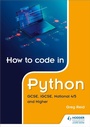 Cover: How to code in Python: GCSE, iGCSE, National 4/5 and Higher - Hodder Education