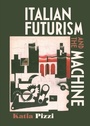 Cover: Italian Futurism and the Machine - Manchester University Press
