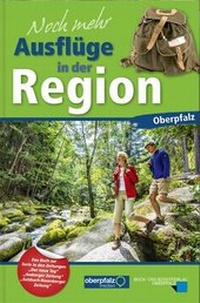 Abbildung von: Noch mehr Ausflüge in der Region Oberpfalz - Buch- & Kunstverlag Oberpfalz