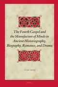 Cover: The Fourth Gospel and the Manufacture of Minds in Ancient Historiography, Biography, Romance, and Drama - Brill