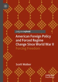 Abbildung von: American Foreign Policy and Forced Regime Change Since World War II - Palgrave Pivot