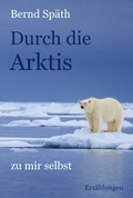 Cover: Durch die Arktis - zu mir selbst - Belle Epoque Verlag
