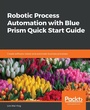 Cover: Robotic Process Automation with Blue Prism Quick Start Guide - Packt Publishing