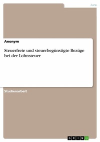 Abbildung von: Steuerfreie und steuerbegünstigte Bezüge bei der Lohnsteuer - GRIN Verlag