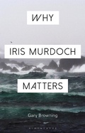 Cover: Why Iris Murdoch Matters - Bloomsbury Academic