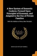 Cover: A New System of Domestic Cookery, Formed Upon Principles of Economy, and Adapted to the Use of Private Families - Franklin Classics Trade Press