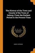 Cover: The History of the Town and County of the Town of Galway, from the Earliest Period to the Present Time - Franklin Classics Trade Press