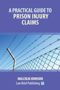 Cover: A Practical Guide to Claims arising out of Injuries Sustained in Prison - Law Brief Publishing