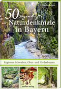 Cover: 50 sagenhafte Naturdenkmale in Bayern: Regionen Schwaben, Ober- und Niederbayern - Steffen Verlag