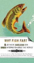 Cover: Why Fish Fart and Other Useless Or Gross Information About the World - TarcherPerigee