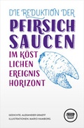 Cover: Die Reduktion der Pfirsichsaucen im k&ouml;stlichen Ereignishorizont - Verlagshaus Berlin