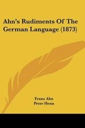 Cover: Ahn's Rudiments Of The German Language (1873) - Kessinger Publishing Co