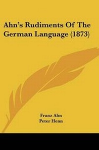 Enlarge image Cover: Ahn's Rudiments Of The German Language (1873) - Kessinger Publishing Co
