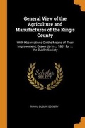 Cover: General View of the Agriculture and Manufactures of the King's County - Franklin Classics Trade Press