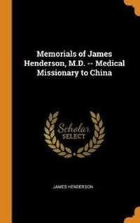 Abbildung von: Memorials of James Henderson, M.D. -- Medical Missionary to China - Franklin Classics Trade Press