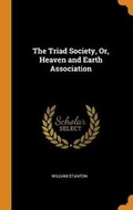 Cover: The Triad Society, Or, Heaven and Earth Association - Franklin Classics Trade Press