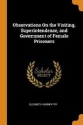 Cover: Observations on the Visiting, Superintendence, and Government of Female Prisoners - Franklin Classics Trade Press