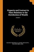 Cover: Property and Contract in Their Relations to the Distribution of Wealth; Volume 1 - Franklin Classics Trade Press