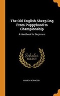 Cover: The Old English Sheep Dog from Puppyhood to Championship - Franklin Classics Trade Press