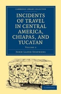 Cover: Incidents of Travel in Central America, Chiapas, and Yucatan - Cambridge University Press