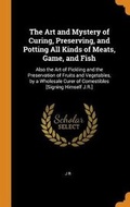 Cover: The Art and Mystery of Curing, Preserving, and Potting All Kinds of Meats, Game, and Fish - Franklin Classics Trade Press