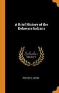 Cover: A Brief History of the Delaware Indians - Franklin Classics Trade Press