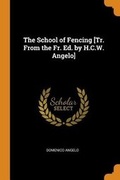 Cover: The School of Fencing [tr. from the Fr. Ed. by H.C.W. Angelo] - Franklin Classics Trade Press