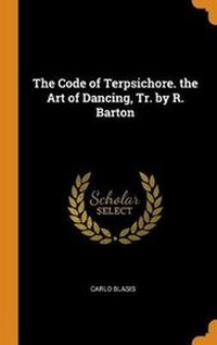 Enlarge image Cover: The Code of Terpsichore. the Art of Dancing, Tr. by R. Barton - Franklin Classics Trade Press