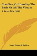 Cover: Claudine, Or Humility The Basis Of All The Virtues - Kessinger Publishing Co