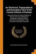Cover: An Historical, Topographical, and Descriptive View of the County Palatine of Durham - Franklin Classics Trade Press