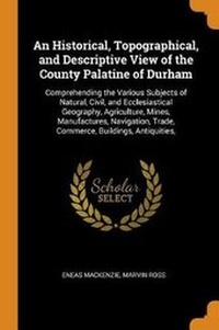 Enlarge image Cover: An Historical, Topographical, and Descriptive View of the County Palatine of Durham - Franklin Classics Trade Press