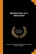 Cover: Machine Guns. Pt. I. Mechanism - Franklin Classics Trade Press