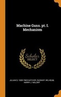 Cover: Machine Guns. Pt. I. Mechanism - Franklin Classics Trade Press