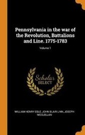 Cover: Pennsylvania in the War of the Revolution, Battalions and Line. 1775-1783; Volume 1 - Franklin Classics Trade Press