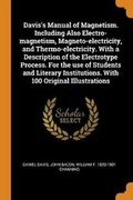 Cover: Davis's Manual of Magnetism. Including Also Electro-Magnetism, Magneto-Electricity, and Thermo-Electricity. with a Description of the Electrotype Process. for the Use of Students and Literary Institutions. with 100 Original Illustrations - Franklin Classics Trade Press