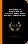 Cover: The Cowboy, His Characteristics, His Equipment, and His Part in the Development of the West - Franklin Classics Trade Press