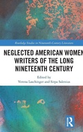 Cover: Neglected American Women Writers of the Long Nineteenth Century - Routledge