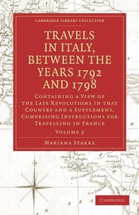 Enlarge image Cover: Travels in Italy, between the Years 1792 and 1798, Containing a View of the Late Revolutions in that Country - Cambridge University Press