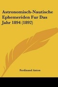 Cover: Astronomisch-Nautische Ephemeriden Fur Das Jahr 1894 (1892) - Kessinger Publishing