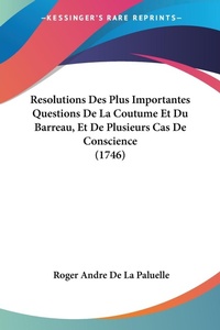 Abbildung von: Resolutions Des Plus Importantes Questions De La Coutume Et Du Barreau, Et De Plusieurs Cas De Conscience (1746) - Kessinger Publishing
