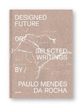 Cover: Designed Future or Selected Writings by Paulo Mendes da Rocha - Monade