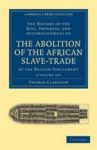 Abbildung von: The History of the Rise, Progress, and Accomplishment of the Abolition of the African Slave-Trade by the British Parliament 2 Volume Set - Cambridge University Press