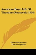 Cover: American Boys' Life of Theodore Roosevelt (1904) - Kessinger Publishing