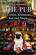 Cover: The Pub / The Pub - 3 Frauen, Kleinkind, Koi und Mops - 3 Cocktails f&uuml;r Mrs. T und Fatma - epubli