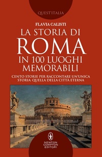 Abbildung von: La storia di Roma in 100 luoghi memorabili - Quest'Italia;Newton Compton Editori