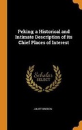 Cover: Peking; A Historical and Intimate Description of Its Chief Places of Interest - Franklin Classics Trade Press