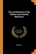 Cover: The Architecture of the Stables and Country Mansions - Franklin Classics Trade Press