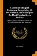 Cover: A Greek and English Dictionary, Comprising All the Words in the Writings of the Most Popular Greek Authors - Franklin Classics Trade Press